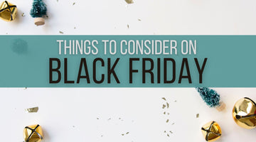 Things to Consider on Black Friday